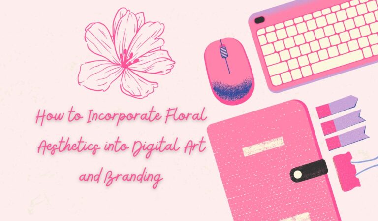 How to Incorporate Floral Aesthetics into Digital Art and Branding