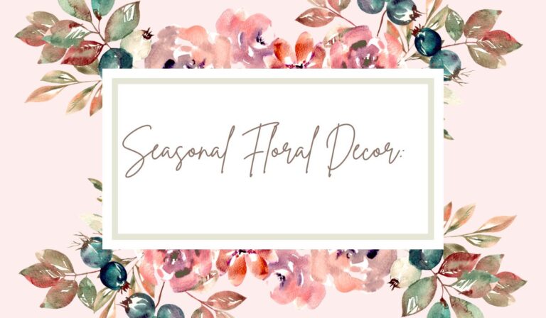 Seasonal Floral Decor: How to Refresh Your Home Year-Round