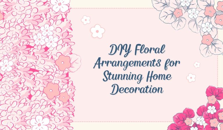 DIY Floral Arrangements for Stunning Home Decoration