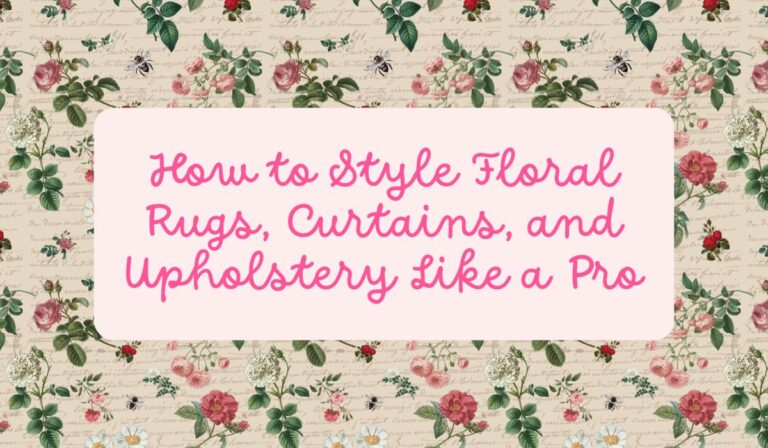 How to Style Floral Rugs, Curtains, and Upholstery Like a Pro