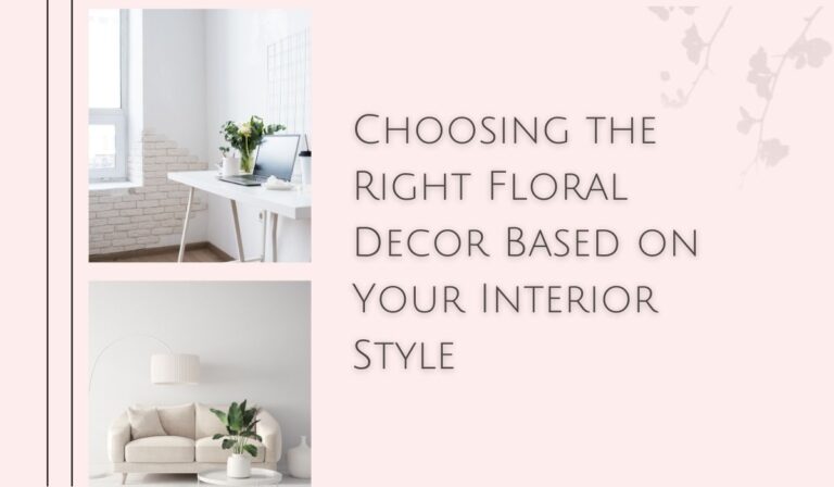 Choosing the Right Floral Decor Based on Your Interior Style